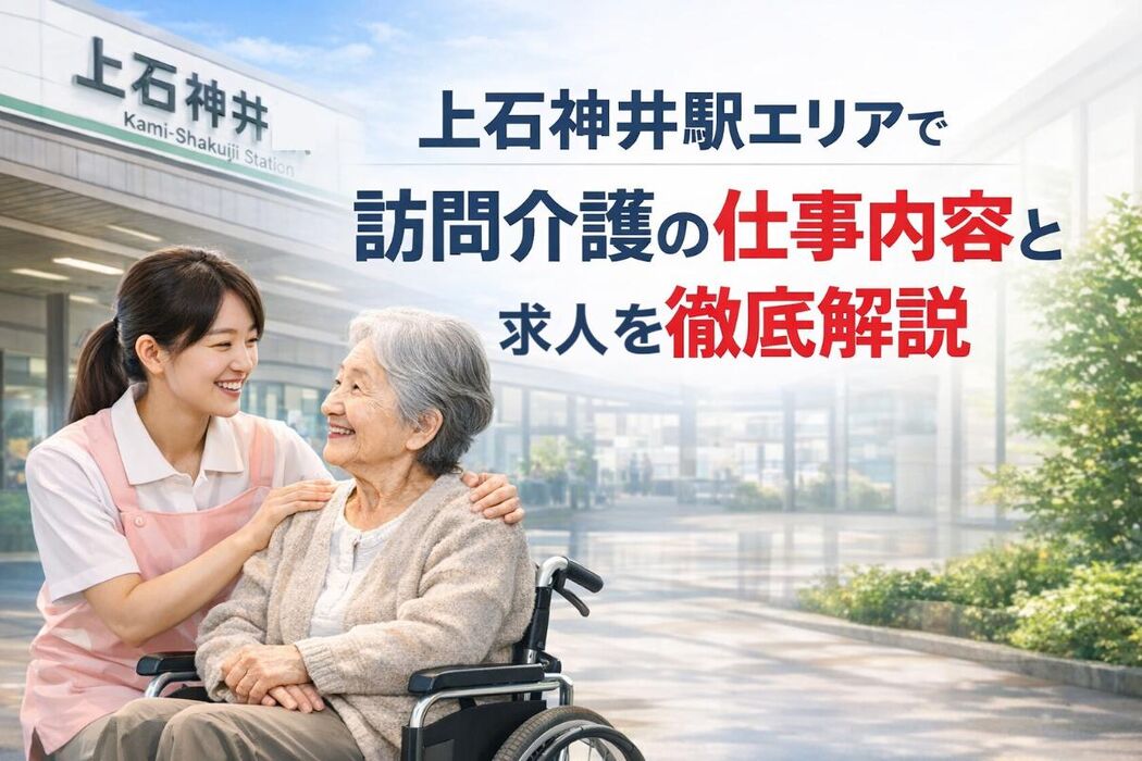 上石神井駅エリアで訪問介護の仕事内容と求人を徹底解説