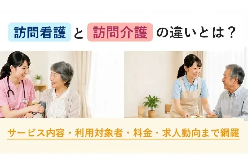 訪問看護と訪問介護の違いとは？サービス内容・利用対象者・料金・求人動向まで網羅