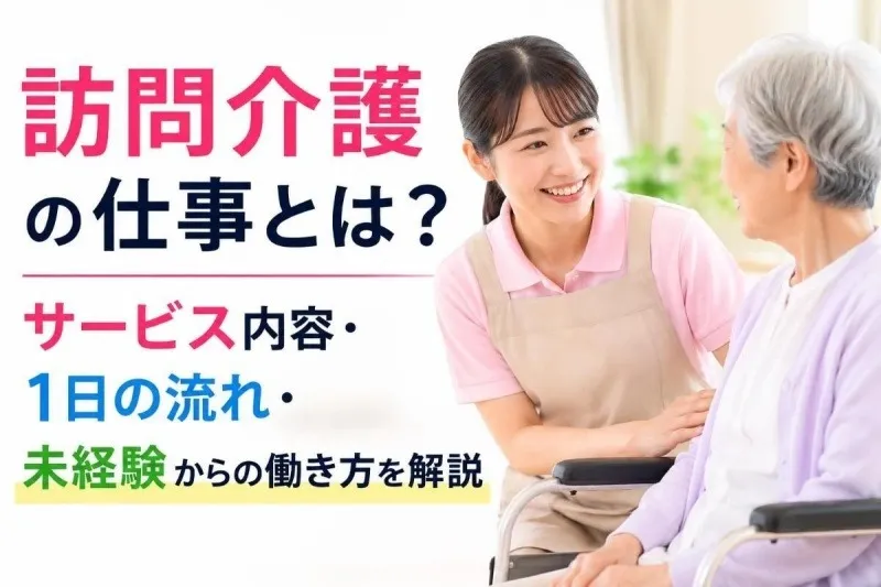 訪問介護の仕事とは？サービス内容・1日の流れ・未経験からの働き方を解説