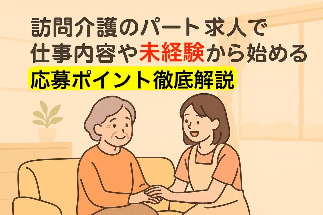 訪問介護のパート求人で仕事内容や未経験から始める応募ポイント徹底解説
